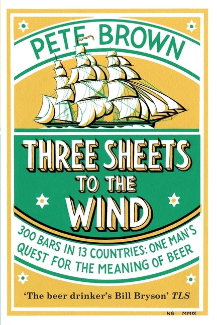 Three Sheets To The Wind: One Man's Quest For The Meaning Of Beer by Brown, Pete