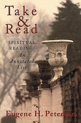 Take and Read: Spiritual Reading -- An Annotated List by Peterson, Eugene H.