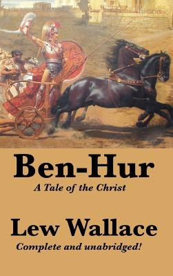 Ben-Hur: A Tale of the Christ, Complete and Unabridged by Wallace, Lewis