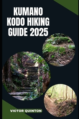 Kumano Kodo Hiking Guide 2025: Sacred Steps and Mountain Paths: Discovering Kumano Kodo's Ancient Pilgrimage Trails in 2025 by Quinton, Victor