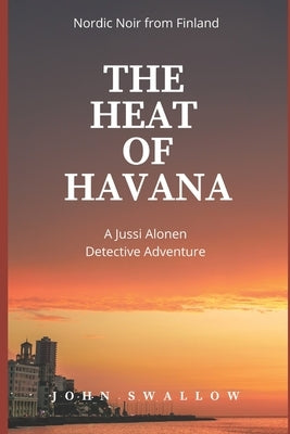 The Heat of Havana: Nordic Noir from Finland by Swallow, John