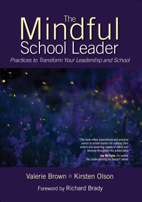 The Mindful School Leader: Practices to Transform Your Leadership and School by Brown, Valerie L.