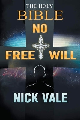 The Holy Bible: No Free Will by Vale, Nick