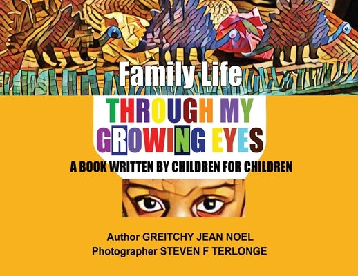 Family Life Through My Growing Eyes: A Book Written By Children For Children by Noel, Greitchy Jean