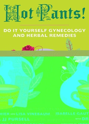 Hot Pants: Do-It-Yourself Gynecology and Herbal Remedies by Gauthier, Isabelle