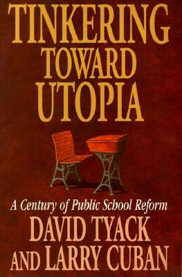 Tinkering Toward Utopia: A Century of Public School Reform by Tyack, David B.