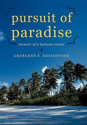 Pursuit of Paradise: Memoir of a Bahama Mama by Dreishpoon, Georgene S.