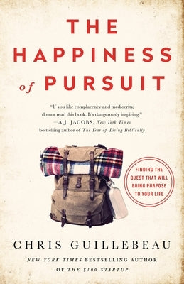 The Happiness of Pursuit: Finding the Quest That Will Bring Purpose to Your Life by Guillebeau, Chris