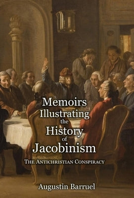 Memoirs Illustrating the History of Jacobinism - Part 1: The Antichristian Conspiracy by Barruel, Augustin