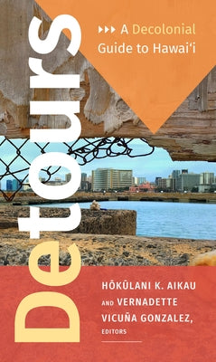 Detours: A Decolonial Guide to Hawai'i by Aikau, Hokulani K.