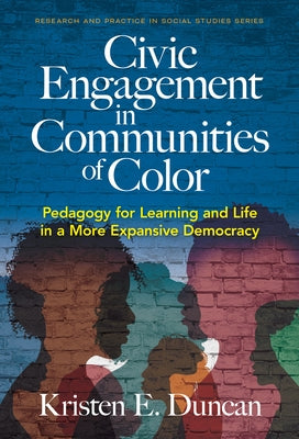 Civic Engagement in Communities of Color: Pedagogy for Learning and Life in a More Expansive Democracy by Duncan, Kristen E.