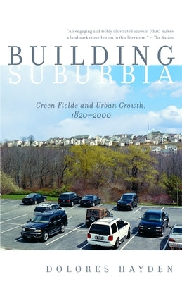 Building Suburbia: Green Fields and Urban Growth, 1820-2000 by Hayden, Dolores