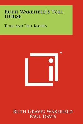 Ruth Wakefield's Toll House: Tried And True Recipes by Wakefield, Ruth Graves