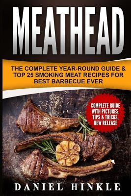 Meathead: The Complete Year-Round Guide & Top 25 Smoking Meat Recipes For Best Barbecue Ever + Bonus 10 Must-Try Bbq Sauces by Delgado, Marvin