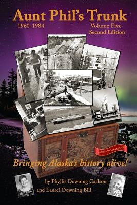 Aunt Phil's Trunk Volume Five Second Edition: Bringing Alaska's history alive! by Carlson, Phyllis Downing