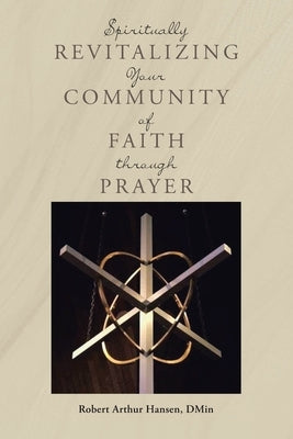 Spiritually Revitalizing Your Community of Faith through Prayer by Hansen Dmin, Robert Arthur