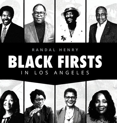Black Firsts in Los Angeles: Encyclopedia of Extraordinary Achievements by Black Angelenos by Henry, Randal