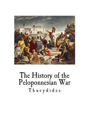 The History of the Peloponnesian War: Thucydides by Crawley, Richard