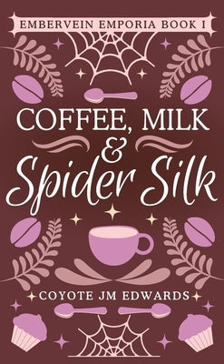 Coffee, Milk & Spider Silk by Edwards, Coyote Jm