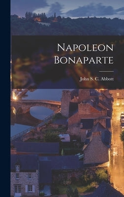 Napoleon Bonaparte by Abbott, John S. C.