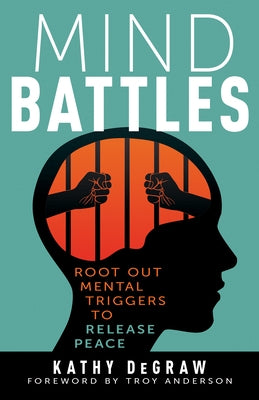 Mind Battles: Root Out Mental Triggers to Release Peace by Degraw, Kathy