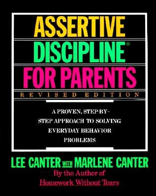 Assertive Discipline for Parents, Revised Edition: A Proven, Step-By-Step Approach to Solvi (Revised) by Canter, Lee