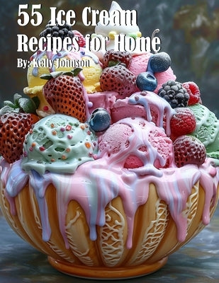 55 Ice Cream Recipes for Home by Johnson, Kelly