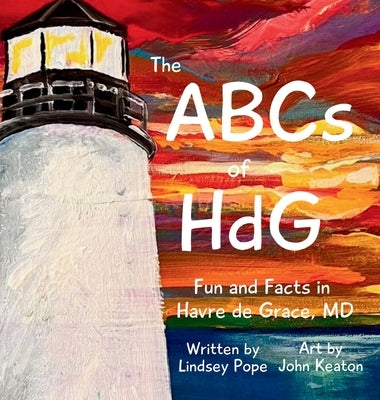 The ABCs of HdG: Fun and Facts in Havre de Grace, MD by Pope, Lindsey