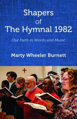 Shapers of the Hymnal 1982: Our Faith in Words and Music by Burnett, Marty Wheeler