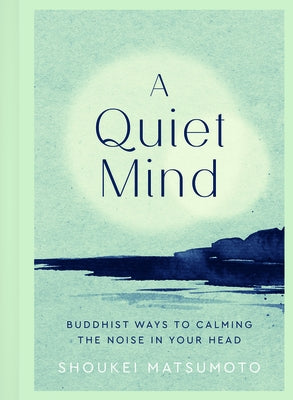 A Quiet Mind: Buddhist Ways to Calm the Noise in Your Head by Matsumoto, Shoukei