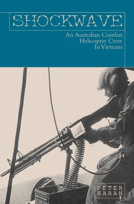 Shockwave: An Australian Combat Helicopter Crew In Vietnam by Haran, Peter
