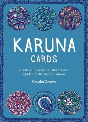 Karuna Cards: Creative Ideas to Transform Grief and Difficult Life Transitions by Coenen, Claudia