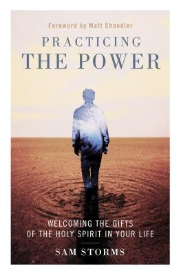 Practicing the Power: Welcoming the Gifts of the Holy Spirit in Your Life by Storms, Sam