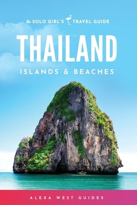 Thailand Islands and Beaches: The Solo Girl's Travel Guide by West, Alexa