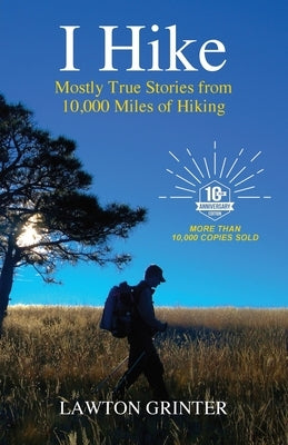 I Hike: Mostly True Stories from 10,000 Miles of Hiking by Grinter, Lawton