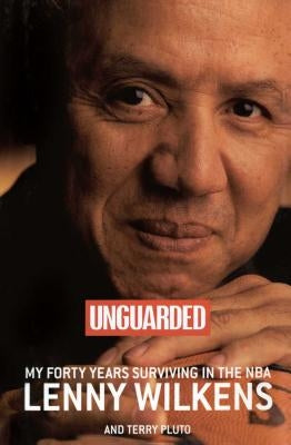 Unguarded: My Forty Years Surviving in the NBA by Wilkens, Lenny