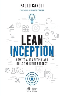 Lean Inception: How to Align People and Build the Right Product by Fowler, Martin