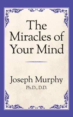 The Miracles of Your Mind by Murphy, Joseph