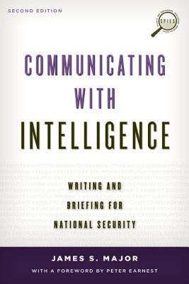 Communicating with Intelligence: Writing and Briefing for National Security by Major, James S.