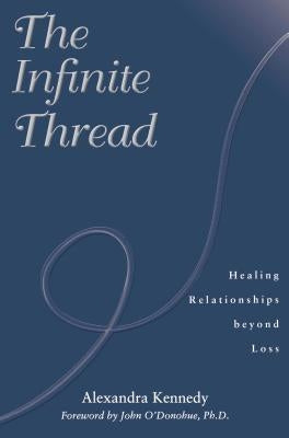 The Infinite Thread: Healing Relationships Beyond Loss by Kennedy, Alexandra