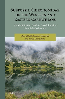 Subfossil Chironomidae of the Western and Eastern Carpathians: An Identification Guide to Larval Remains from Lake Sediments by Bitus?k, Peter
