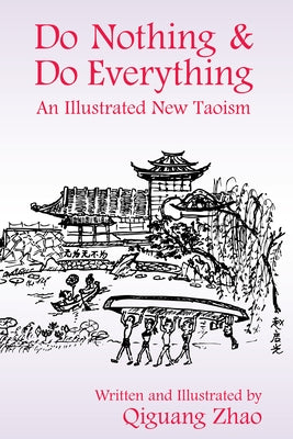 Do Nothing & Do Everything: An Illustrated New Taoism by Zhao, Qiguang