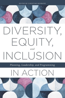 Diversity, Equity, and Inclusion in Action: Planning, Leadership, and Programming by Bombaro, Christine