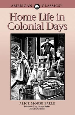 Home Life in Colonial Days: American Classics by Earle, Alice Morse