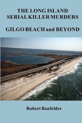 The Long Island Serial Killer Murders Gilgo Beach and Beyond by Banfelder, Robert