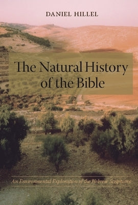The Natural History of the Bible: An Environmental Exploration of the Hebrew Scriptures by Hillel, Daniel