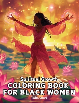 Spiritual Growth Coloring Book for Black Women: Over 41 Enchanting Illustrations Filled with uplifting quotes, inspire creativity, and embrace persona by Amari, Jada