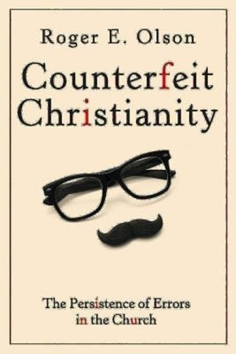 Counterfeit Christianity: The Persistence of Errors in the Church by Olson, Roger E.