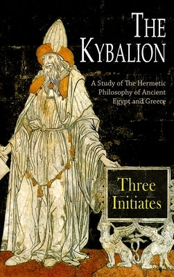 The Kybalion: A Study of The Hermetic Philosophy of Ancient Egypt and Greece by Three Initiates