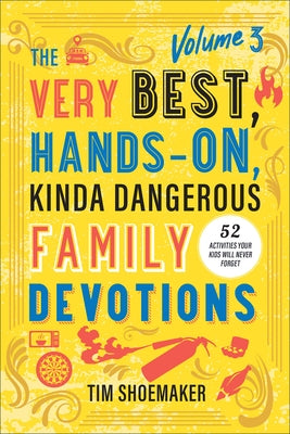 Very Best, Hands-On, Kinda Dangerous Family Devotions, Volume 3 by Shoemaker, Tim